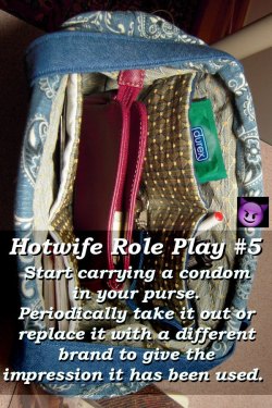 sharedwifedesires:  HWRP #5 Start carrying a condom in your purse. Of course you don’t use them with your husband, so why else would you need condoms? After you put a condom in your purse, ask him to get something from your purse for you. He will see
