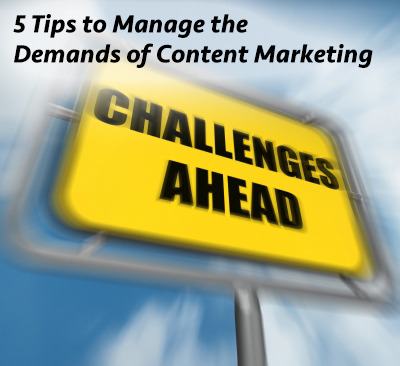 5 tips to manage the demands of content marketing