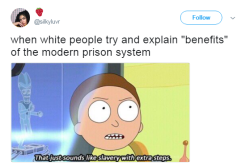 drinking-tea-at-midnight:  birdseyeviewcubed:  honestlyyoungpersona: Damn true  Evolution of slavery  especially when we talk about “they get to take classes in prison.”  Maybe a few of them nationwide, who aren’t in highly punitive states and