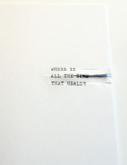 visual-poetry:  »where is all the time that heals?« by anatol knotek from my book »anachronism« [if you like to buy the book, please contact me on tumblr or via email: anatol(at)anatol(dot)cc] 