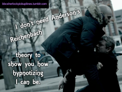 &ldquo;I don&rsquo;t need Anderson&rsquo;s Reichenbach theory to show you how hypnotizing I can be.&rdquo;