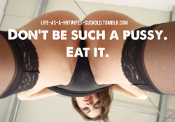 justmetheswitch:  life-as-a-hotwifes-cuckold:  Cherish it. Take every advantage to perfect your oral skills.  Please follow us @ life-as-a-hotwifes-cuckold.tumblr.com  for more hotwife/cuckold images. If it makes you hot, pass us along by re-blogging.