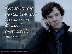 â€œYour beauty is to die for&hellip; or at least fake die for so Moriartyâ€™s sniper doesnâ€™t shoot you.â€