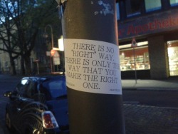 jugend-rebelliert:  “There is no “right” way. There is only the way that you make the right one.“ 
