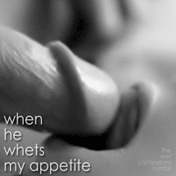 the-wet-confessions:  when he whets my appetite 