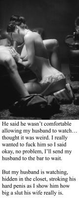 myeroticbunny:  He said he wasn’t comfortable allowing my husband to watch…thought it was weird. I really wanted to fuck him so I said okay, no problem, I’ll send my husband to the bar to wait. But my husband is watching, hidden in the closet, stroking