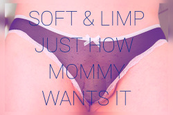 Soft and limp. Just how Mommy wants it.