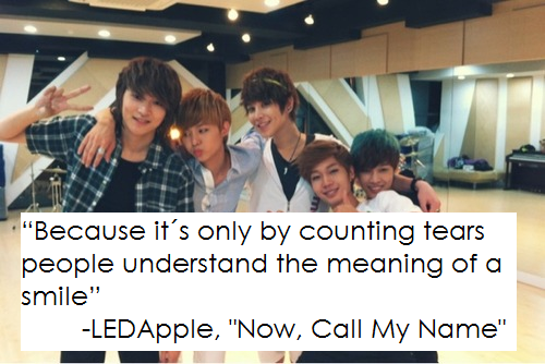 “Because it´s only by counting tears people understand the meaning of a smile”  -LEDApple, “Now, Call My Name”