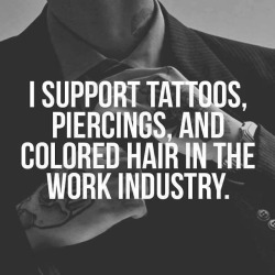 tatstatoostats:  I support tattoos, piercings, and colored hair in the work industry.