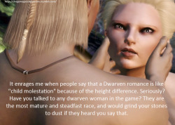 dragonageconfessions:  Confession: It enrages me when people say that a Dwarven romance is like “child molestation” because of the height difference. Seriously? Have you talked to any dwarven woman in the game? They are the most mature and steadfast