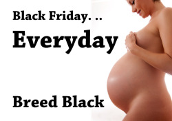 snowbunnyslut:  snowbunnyslut:  Women everywhere are getting ready for “Black Friday”. Women everywhere who are looking to be black bred will be wearing all black.  We call it Blacked Friday…lol  Spread the word!