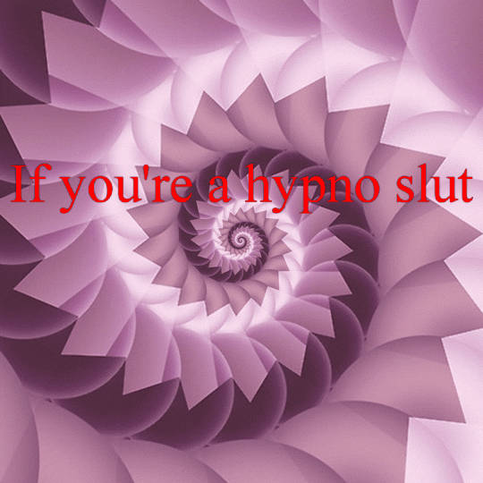 hypnoprincesskate:(TW Epilepsy/flashy)If you&rsquo;re a hypnoslut and you know itStop and stareIf you&rsquo;re a hypnoslut and you know itDon&rsquo;t stray awayIf you&rsquo;re a hypnoslut and you know itAnd you really want to show itIf you&rsquo;re a