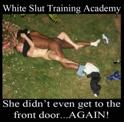 White Slut Training Academy. She didn`t even get to the front door&hellip;AGAIN!