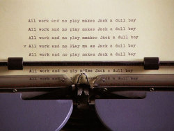 edreyeshorror:  All work and no play has the Jack Torrance effect.