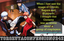 yorozuyaconfessions:  Confession :   When I first saw the image of Gintoki, Kagura and Shinpachi I thought that Gintama was an anime about a group of cosplayers.   by : Anonymous 
