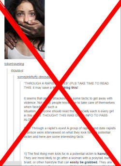 motherfrigginpsas:  motherfrigginpsas:  LISTEN UP KIDS BECAUSE I AM FED UP WITH SEEING THIS BULLSHIT CROSS MY DASH (such as this post here)THIS POST IS NOT GIVING YOU IMPORTANT INFORMATION ON HOW TO PREVENT RAPE  THIS POST IS MADE UP FUCKING BULLSHIT