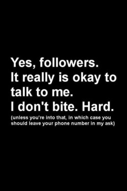 intoxicatingly-provocative:  Maybe bit your phone number. But you should definitely leave your Kik.😏  Absolutely your phone number :-)