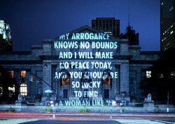  Jenny Holzer, My arrogance knows no bounds and I will make no peace today, and you should be so lucky to find a woman like me  