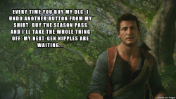 nathandrakeismylover:  4chump:  How Naughty Dog can sell future Uncharted 4 DLCs and season pass… via /r/gaming http://ift.tt/1ySh8uI  shutupandtakemymoney