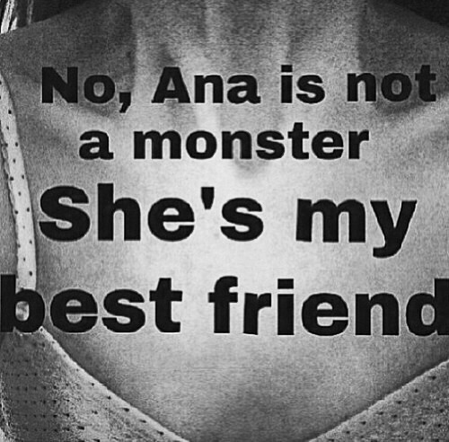 No, Ana no es un mounstro... es mi mejor  amiga.
