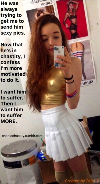 charliechastity:  He was always trying to get me to send him sexy pics.Now that he’s in chastity, I confess I’m more motivated to do it.I want him to suffer. Then I want him to suffer MORE.