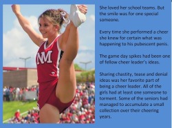 tangodeltawilli:  She loved her school teams. But the smile was for one special someone.Every time she performed a cheer she knew for certain what was happening to his pubescent penis.The game day spikes had been one of fellow cheer leader’s ideas.Sharing
