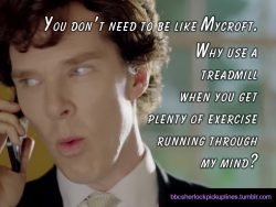â€œYou donâ€™t need to be like Mycroft. Why use a treadmill when you get plenty of exercise running through my mind?â€