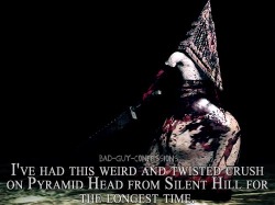 my-fragmented-angel:  bad-guy-confessions:  “I’ve had this weird and twisted crush on Pyramid Head from Silent Hill for the longest time.”  meee tooooo