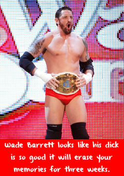 wwewrestlingsexconfessions:  Wade Barrett looks like his dick is so good it will erase your memories for three weeks.  Oh yeah! Could also leave you walking funny for three weeks! :D