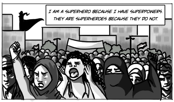 This is less of a superhero comic and more of a tribute. I remember at one point during the revolution, people would use statistics of attacks on women to discredit political movements – and Egyptians – at large. This keeps happening, consistently, both locally and internationally. People will abuse statistics as they see fit, but they will always ignore the women at the base of those statistics. So, politics and superpowers aside, here is my attempt at a tribute to real-life superheroes.<br /><br /><br /> other qahera comics | facebook page<br /><br /><br /> also featured on rebelmusic.com