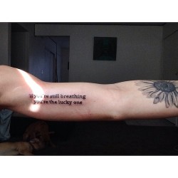 fuckyeahtattoos:  my new tattoo, “if you’re still breathing you’re the lucky one” this lyric from the song “youth” definitely hits home. I’ve been to hell and back and have had my family fight for my life, my uncle is fighting through cancer,