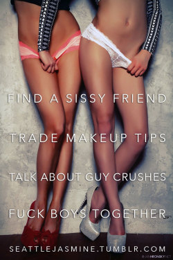 goonluver:  aotp5250:  seattlejasmine:  http://seattlejasmine.tumblr.com Find a sissy friend. Trade makeup tips. Talk about guy crushes. Fuck boys together.  Oh yeah  Fuck yes!