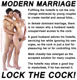 femdom-chastity-denial-tormented:  femdomstudentstuff:  modern marriage  It seems to be the case in my marriage, and being locked up for my beautiful Wife makes me lover her all the more!! ♡ 
