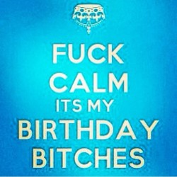 Fuck Calm Its My Birthday Bitches ðŸ‘‘ #birthday #thechive #crown #excited #cantwait #hashtag #lol