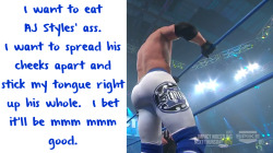 wwewrestlingsexconfessions:  I want to eat AJ Styles’ ass.  I want to spread his cheeks apart and stick my tongue right up his whole.  I bet it’ll be mmm mmm good.