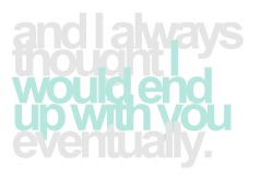 wordgraphics:   Always Where I Need To Be - The Kooks Request for razorblade   I haven&rsquo;t heard these guys that much, but I honestly feel this lyric will happen to me for the rest of my life.  Woe I&rsquo;m never going to find true wuv~