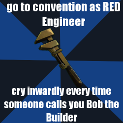 tf2memes:  This happened to me about ten times a day for three days at my last convention. FIRST OF THE TF2 COSPLAY MEME! The template can be found here and on our blog’s page. The cosplay meme can be for prop making woes to costume bullshittery to