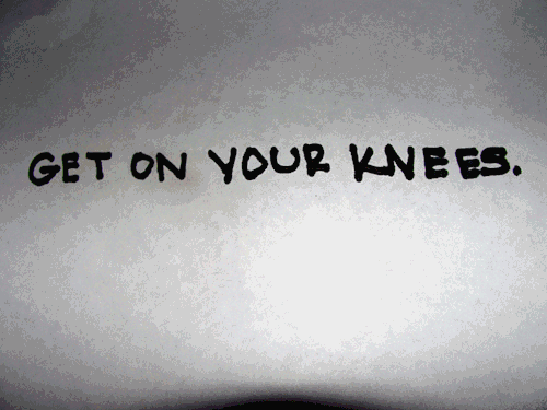 on knees bitch your Get