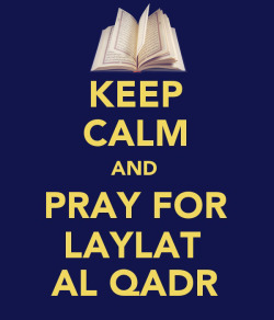 keepcalmandtabbouleh:  Keep Calm and Pray for Laylat Al Qadr Lo! We revealed it on the Night of Power. (1) Ah, what will convey unto thee what the Night of Power is! (2) The Night of Power is better than a thousand months. (3) The angels and the Spirit