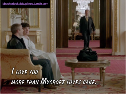 &ldquo;I love you more than Mycroft loves cake.&rdquo; Submitted by moikaywayspetunicorn.