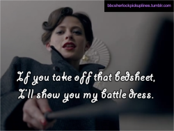 &ldquo;If you take off that bedsheet, I&rsquo;ll show you my battle dress.&rdquo; Submitted by bumpershoot.