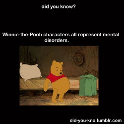 did-you-kno:  Tigger has severe ADHD, Piglet has anxiety, Rabbit is a pedantic loner, Owl has OCD, Eeyore has extreme depression, while Pooh represents an addict. Source 