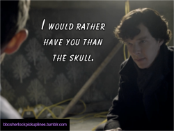 &ldquo;I would rather have you than the skull.&rdquo; Submitted by anonymous.