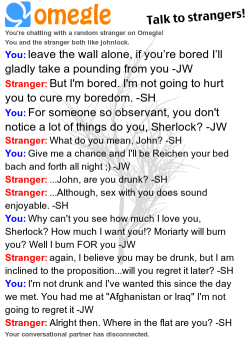 nobetrayalnojudgementnofear:  I love Omegle xD  Oh God, I love this one. I totally read it in John and Sherlock&rsquo;s voices XD