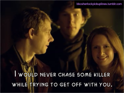 bbcsherlockpickuplines:  â€œI would never chase some killer while trying to get off with you.â€ 