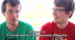 sir-kit:  [Image Description: GIF of John and Hank Green, with John saying: “Dr Pepper 10. It’s not for women. It’s for, apparently, misogynists.”] 