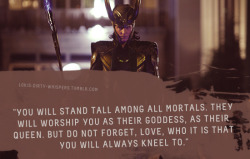 lokis-dirty-whispers:  Submission: “You will stand tall among all mortals. They will worship you as their Goddess, as their Queen. But do not forget, love, who it is that YOU will always kneel to.” 