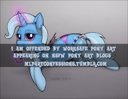 calligraphy-victoria:  cyrilmusic:  baconmane:  synadpony:  mlpartconfessions:  And before you drag out the tired old “well don’t look at it” or “don’t follow it” responses, consider my plight: How can I avoid non-NSFW stuff when non-NSFW