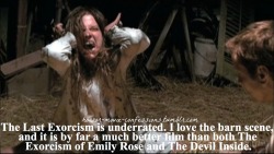 horror-movie-confessions:  “The Last Exorcism is underrated. I love the barn scene, and it is by far a much better film than both The Exorcism of Emily Rose and The Devil Inside.”  If I learned anything from this movie, its if you ever see some freaky