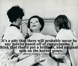 horror-movie-confessions:  “It’s a pity that there will probably never be any movies based off of creepypastas. I think that that’d put a brilliant, and original spin on the horror genre.”  I&rsquo;m scared so fucking easily but I love creepypasta.